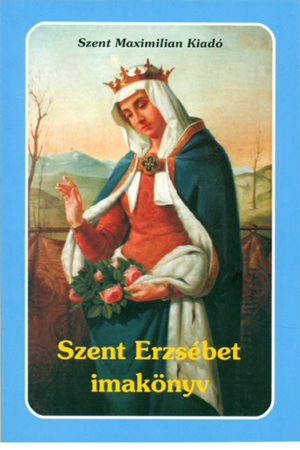 Szent Erzsébet imakönyv - Kindelmann Győző (szerk.)