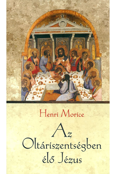 Az Oltáriszentsében élő Jézus - Henri Morice