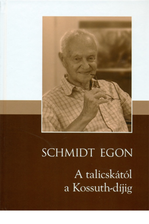A talicskától a Kossuth-díjig - Schmidt Egon