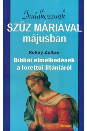Imádkozzunk Szűz Máriával májusban - Rokay Zoltán