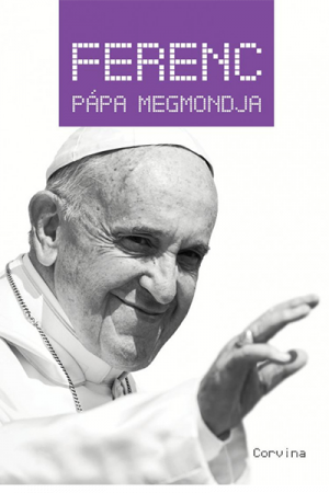 Ferenc pápa megmondja - Király Levente (szerk.)