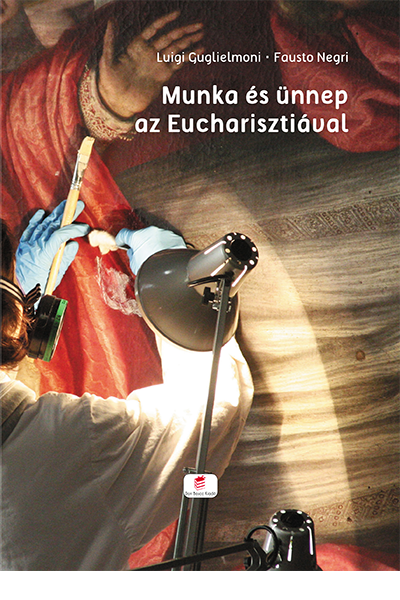 Munka és ünnep az Eucharisztiával - Luigi Guglielmoni, Fausto Negri