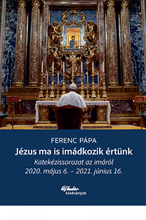 Jézus ma is imádkozik értünk - Ferenc pápa