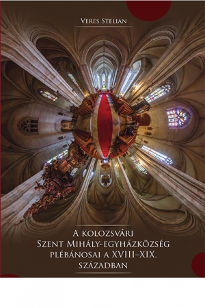 A kolozsvári Szent Mihály-egyházközség plébánosai a XVIII–XIX. században - Veres Stelian