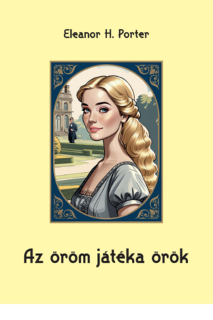 Az öröm játéka örök - Eleanor H. Porter