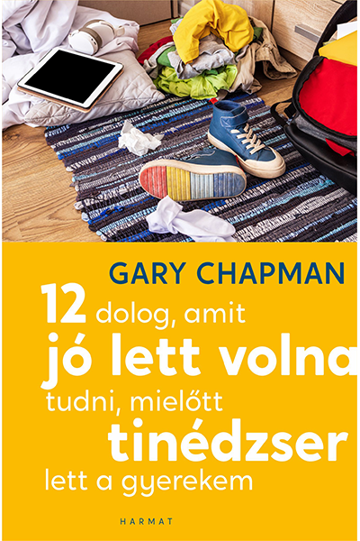 12 dolog, amit jó lett volna tudni, mielőtt tinédzser lett a gyerekem - Gary Chapman