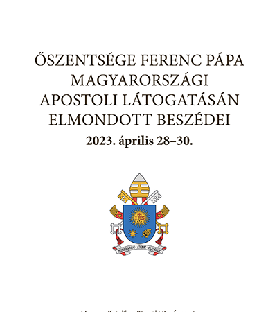 Őszentsége Ferenc pápa magyarországi apostoli látogatásán elmondott beszédei 2023. április 28-30.