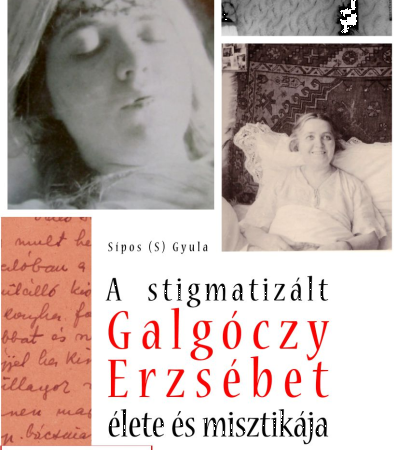 A stigmatizált Galgóczy Erzsébet élete és misztikája - Sipos (S) Gyula