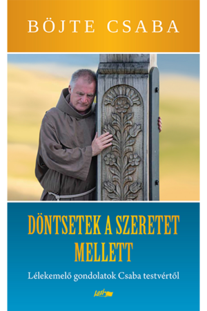 Döntsetek a szeretet mellett! - Böjte Csaba