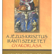 A Jézus Krisztus iránti szeretet gyakorlása - Liguori Szent Alfonz