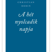 A hét nyolcadik napja és más írások - Christian Bobin
