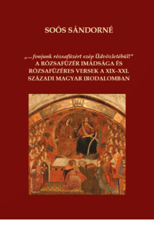 A rózsafüzér imádsága és rózsafüzéres versek a XIX-XXI.századi magyar irodalomban - Soós Sándorné