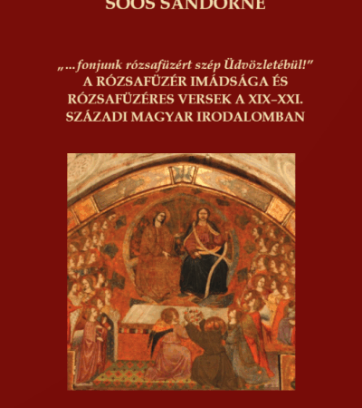 A rózsafüzér imádsága és rózsafüzéres versek a XIX-XXI.századi magyar irodalomban - Soós Sándorné