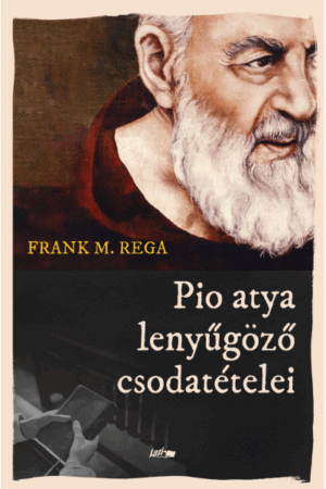 Pio atya lenyűgöző csodatételei - Frank M. Rega