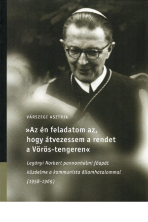 Az én feladatom az, hogy átvezessem a rendet a Vörös-tengeren - Várszegi Asztrik OSB