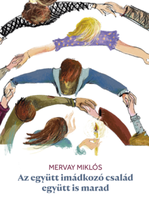 Az együtt imádkozó család együtt is marad - Mervay Miklós