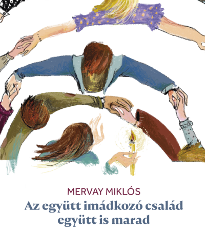 Az együtt imádkozó család együtt is marad - Mervay Miklós
