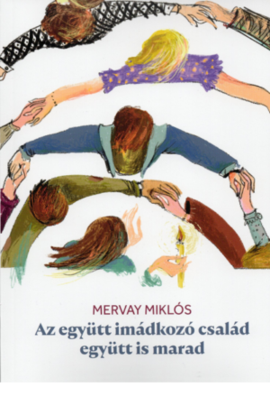 Az együtt imádkozó család együtt is marad - Mervay Miklós