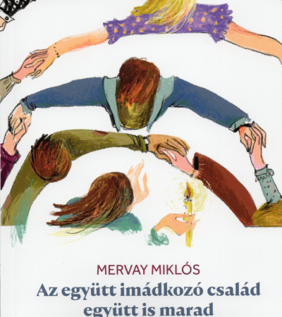 Az együtt imádkozó család együtt is marad - Mervay Miklós