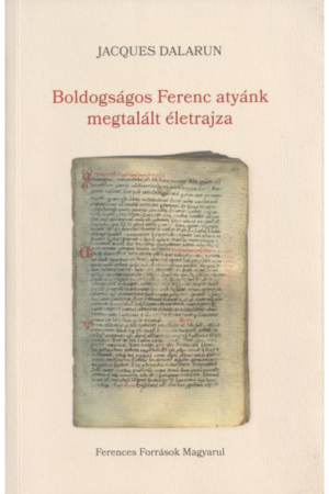 Boldogságos Ferenc atyánk megtalált életrajza - Jacques Dalarun