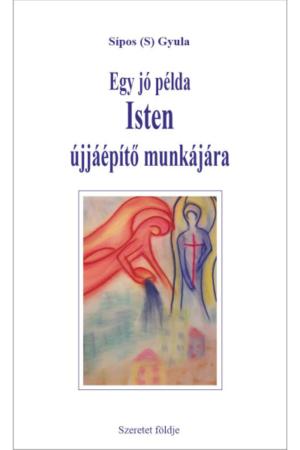 Egy jó példa Isten újjáépítő munkájára - Sipos (S) Gyula