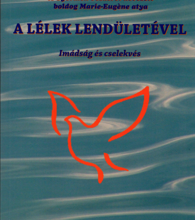 A Lélek lendületével - a Gyermek Jézusról nevezett Boldog Marie-Eugène atya