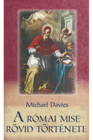 A római mise rövid története - Michael Davies