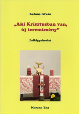 Aki Krisztusban van, új teremtmény - Katona István