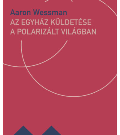 Az egyház küldetése a polarizált világban - Aaron Wessman