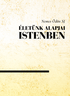 Életünk alapjai Istenben - Nemes Ödön SJ