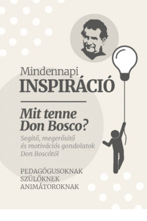 Mindennapi Inspiráció - Mit tenne Don Bosco?