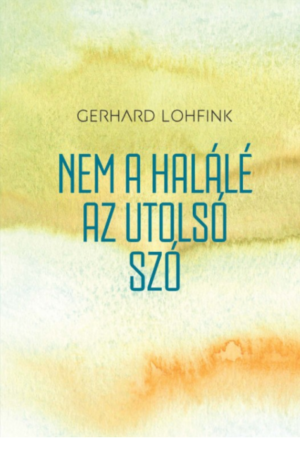 Nem a halálé az utolsó szó - Gerhard Lohfink