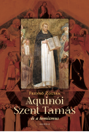 Aquinói Szent Tamás és a tomizmus - Frenyó Zoltán